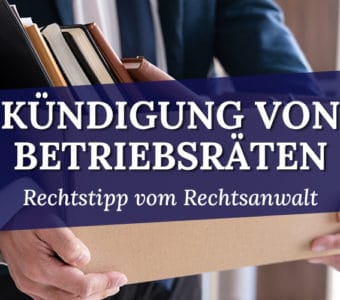 Kündigung von Betriebsratsmitgliedern – Das müssen Sie wissen