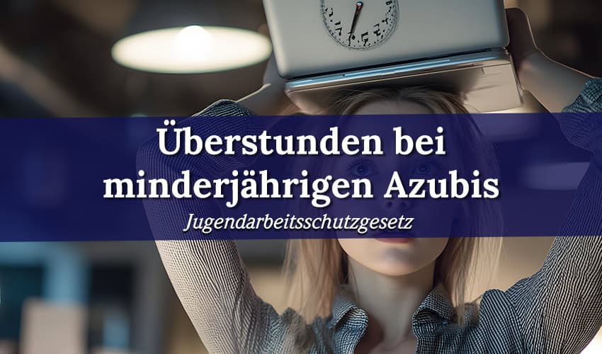 Überstunden bei minderjährigen Azubis