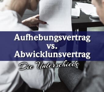 Der Unterschied zwischen Aufhebungsvertrag und Abwicklungsvertrag