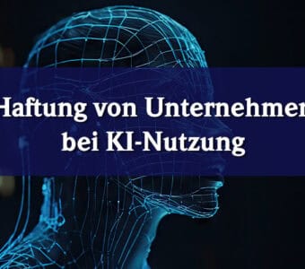 Haftung von Unternehmen bei Nutzung von Künstlicher Intelligenz (KI)