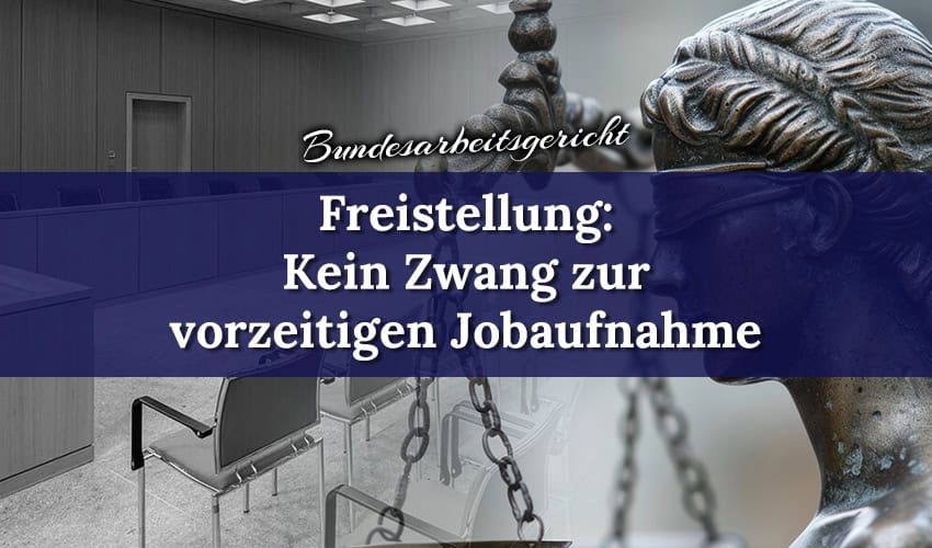 Freistellung: Kein Zwang zur vorzeitigen Job-Aufnahme