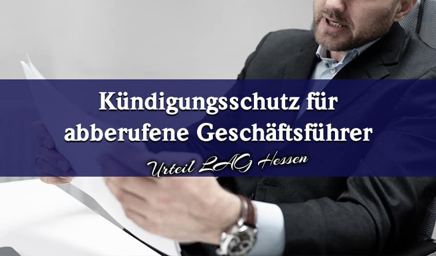 Kündigungsschutz für abberufene Geschäftsführer: LAG Hessen stärkt Arbeitnehmerrechte
