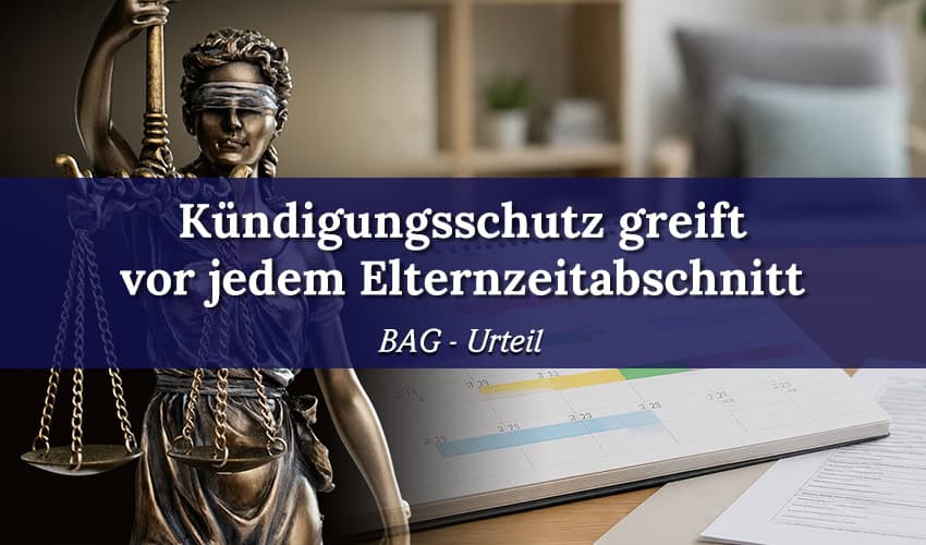 BAG: Kündigungsschutz greift vor jedem Elternzeitabschnitt